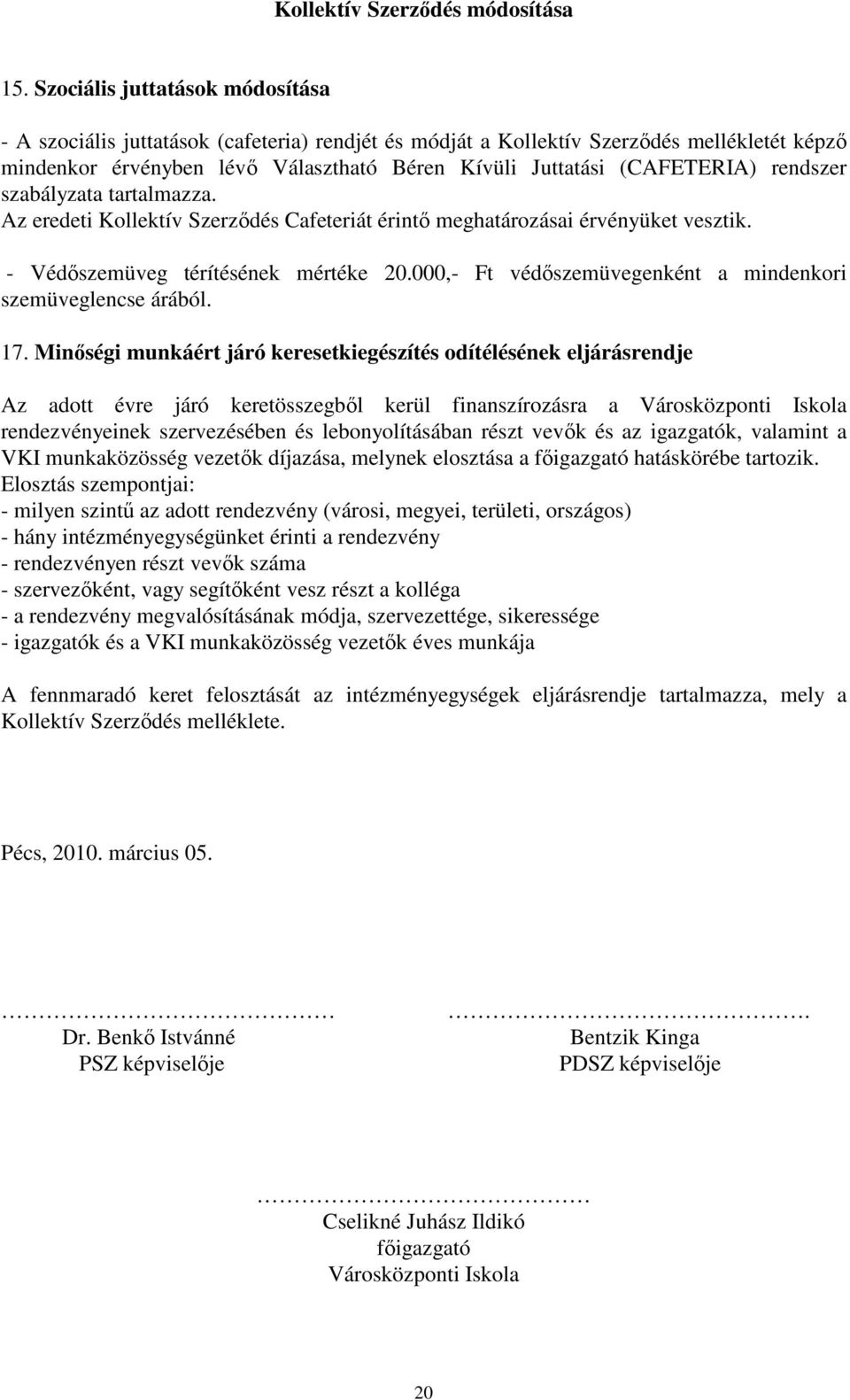 rendszer szabályzata tartalmazza. Az eredeti Kollektív Szerződés Cafeteriát érintő meghatározásai érvényüket vesztik. - Védőszemüveg térítésének mértéke 20.