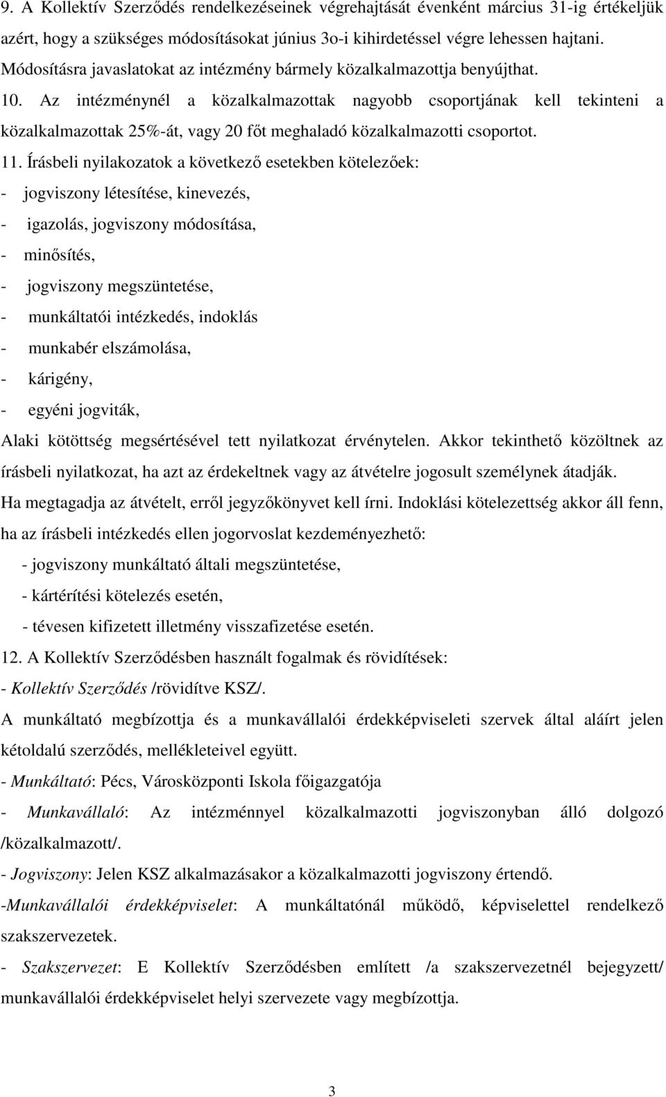 Az intézménynél a közalkalmazottak nagyobb csoportjának kell tekinteni a közalkalmazottak 25%-át, vagy 20 főt meghaladó közalkalmazotti csoportot. 11.