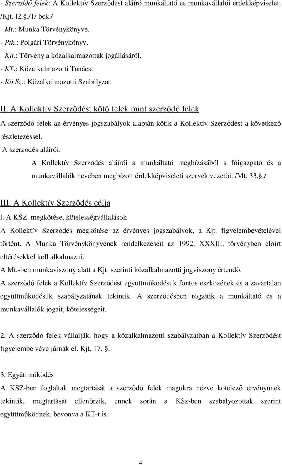 A Kollektív Szerződést kötő felek mint szerződő felek A szerződő felek az érvényes jogszabályok alapján kötik a Kollektív Szerződést a következő részletezéssel.