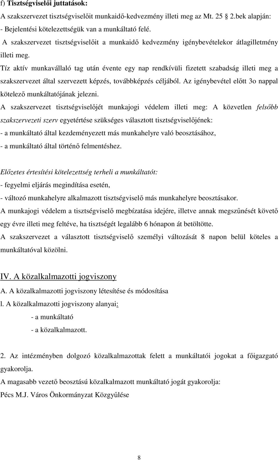 Tíz aktív munkavállaló tag után évente egy nap rendkívüli fizetett szabadság illeti meg a szakszervezet által szervezett képzés, továbbképzés céljából.