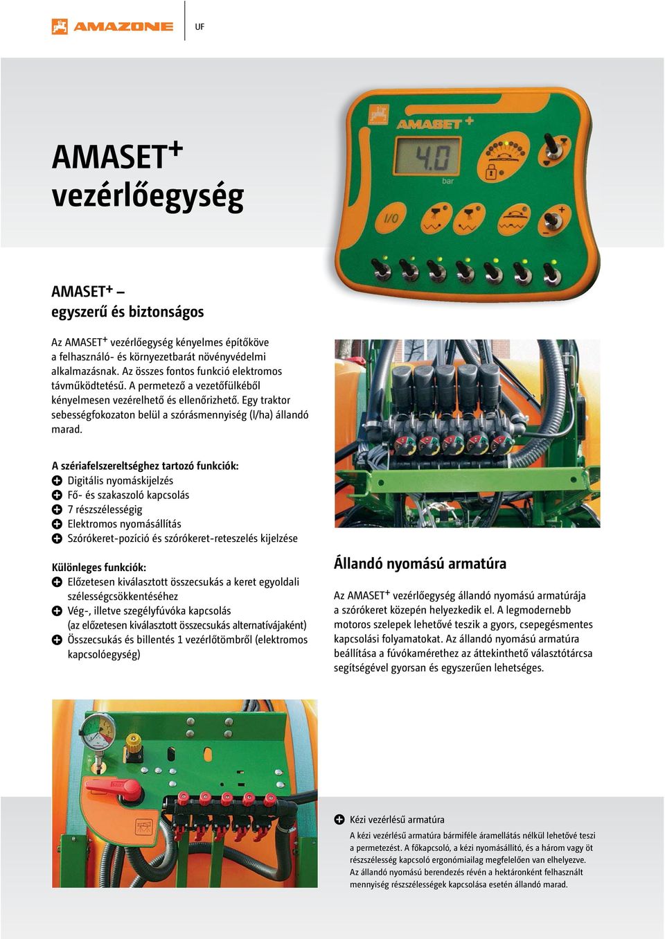 A szériafelszereltséghez tartozó funkciók: Digitális nyomáskijelzés Fő- és szakaszoló kapcsolás 7 részszélességig Elektromos nyomásállítás Szórókeret-pozíció és szórókeret-reteszelés kijelzése