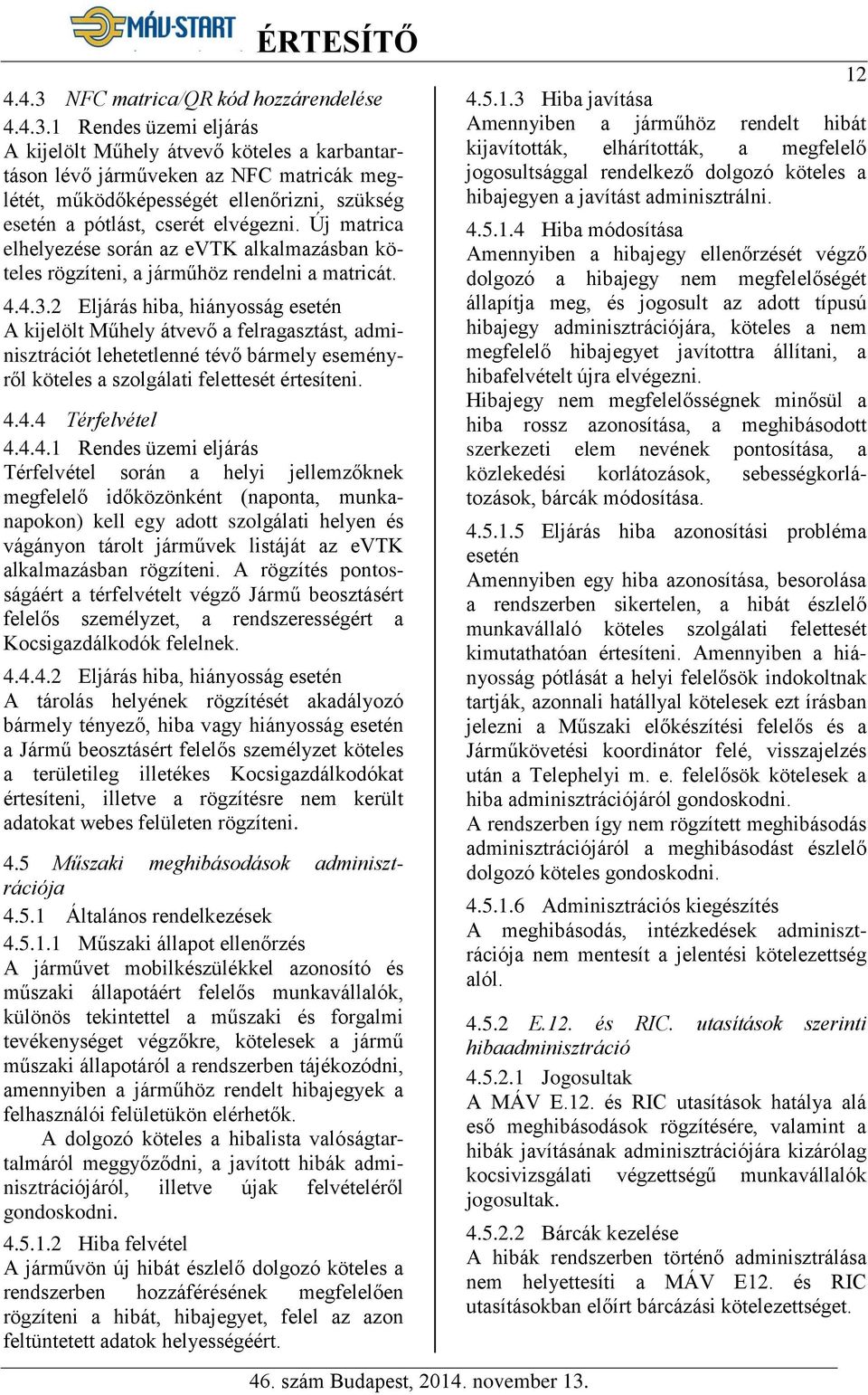 2 Eljárás hiba, hiányosság esetén A kijelölt Műhely átvevő a felragasztást, adminisztrációt lehetetlenné tévő bármely eseményről köteles a szolgálati felettesét értesíteni. 4.