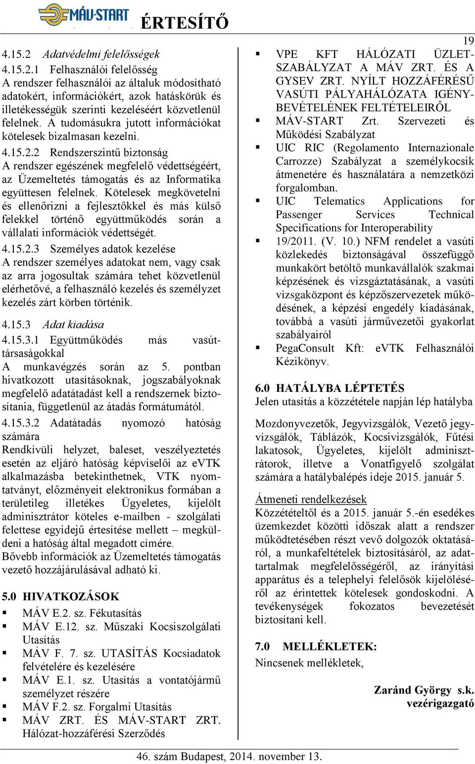 2 Rendszerszintű biztonság A rendszer egészének megfelelő védettségéért, az Üzemeltetés támogatás és az Informatika együttesen felelnek.