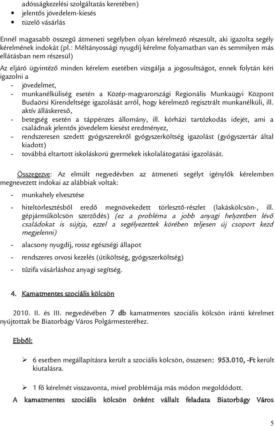 jövedelmet, - munkanélküliség esetén a Közép-magyarországi Regionális Munkaügyi Központ Budaörsi Kirendeltsége igazolását arról, hogy kérelmező regisztrált munkanélküli, ill.