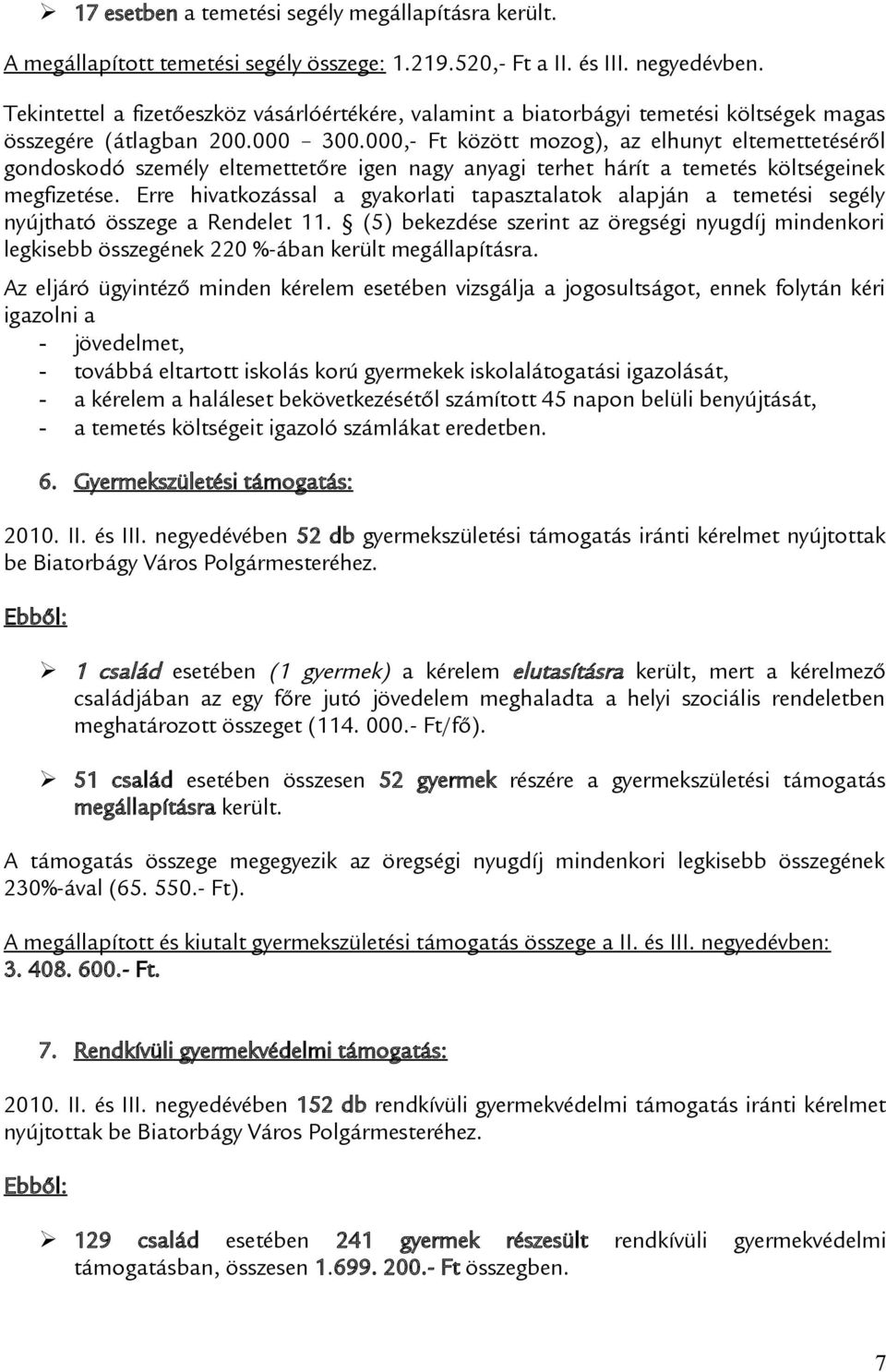 000,- Ft között mozog), az elhunyt eltemettetéséről gondoskodó személy eltemettetőre igen nagy anyagi terhet hárít a temetés költségeinek megfizetése.