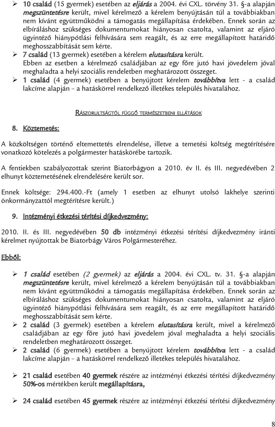 Ennek során az elbíráláshoz szükséges dokumentumokat hiányosan csatolta, valamint az eljáró ügyintéző hiánypótlási felhívására sem reagált, és az erre megállapított határidő meghosszabbítását sem