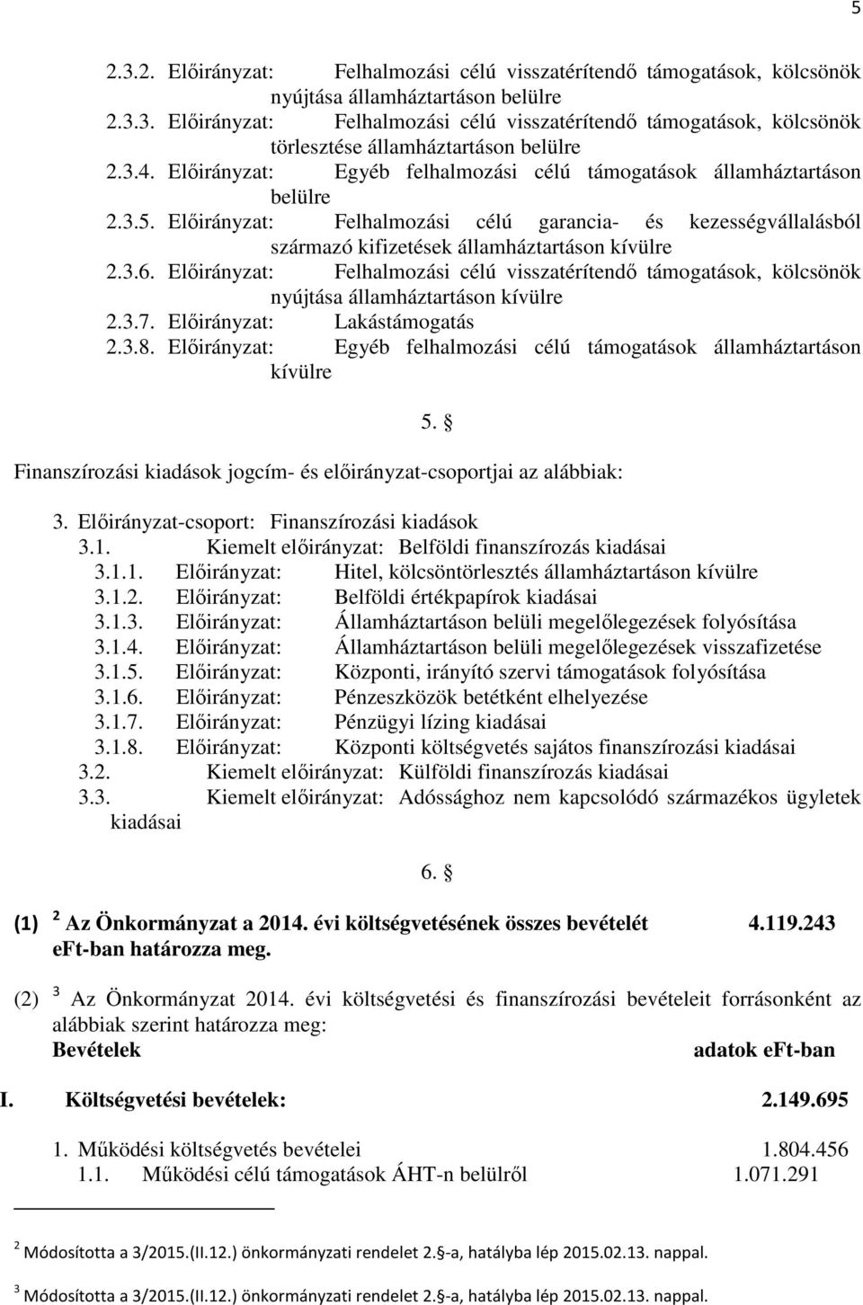 Előirányzat: Felhalmozási célú visszatérítendő támogatások, kölcsönök nyújtása államháztartáson kívülre 2.3.7. Előirányzat: Lakástámogatás 2.3.8.