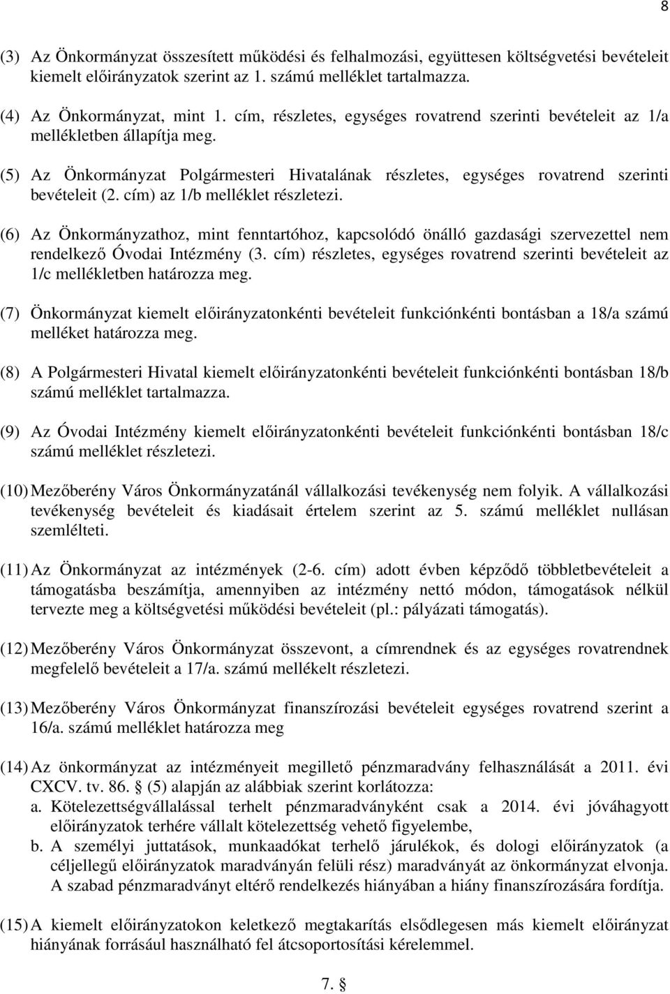 cím) az 1/b melléklet részletezi. (6) Az Önkormányzathoz, mint fenntartóhoz, kapcsolódó önálló gazdasági szervezettel nem rendelkező Óvodai Intézmény (3.