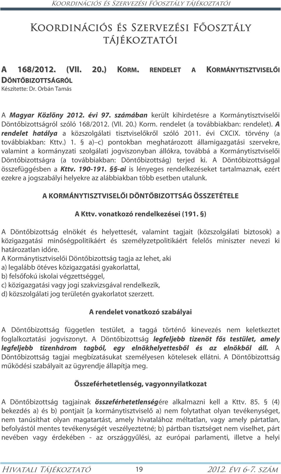 A rendelet hatálya a közszolgálati tisztviselőkről szóló 2011. évi CXCIX. törvény (a továbbiakban: Kttv.) 1.