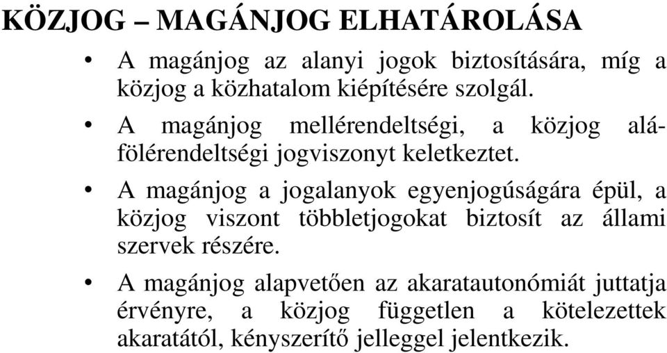 A magánjog a jogalanyok egyenjogúságára épül, a közjog viszont többletjogokat biztosít az állami szervek részére.