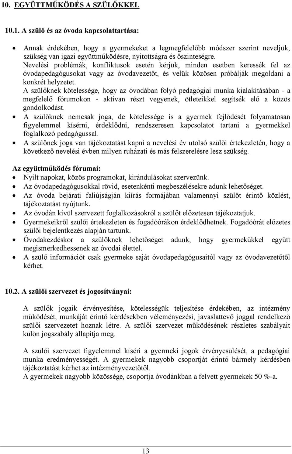 A szülőknek kötelessége, hogy az óvodában folyó pedagógiai munka kialakításában - a megfelelő fórumokon - aktívan részt vegyenek, ötleteikkel segítsék elő a közös gondolkodást.