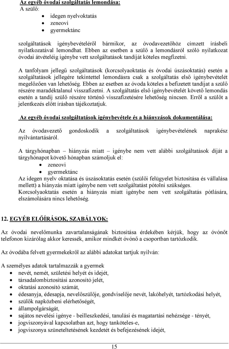 A tanfolyam jellegű szolgáltatások (korcsolyaoktatás és óvodai úszásoktatás) esetén a szolgáltatások jellegére tekintettel lemondásra csak a szolgáltatás első igénybevételét megelőzően van lehetőség.