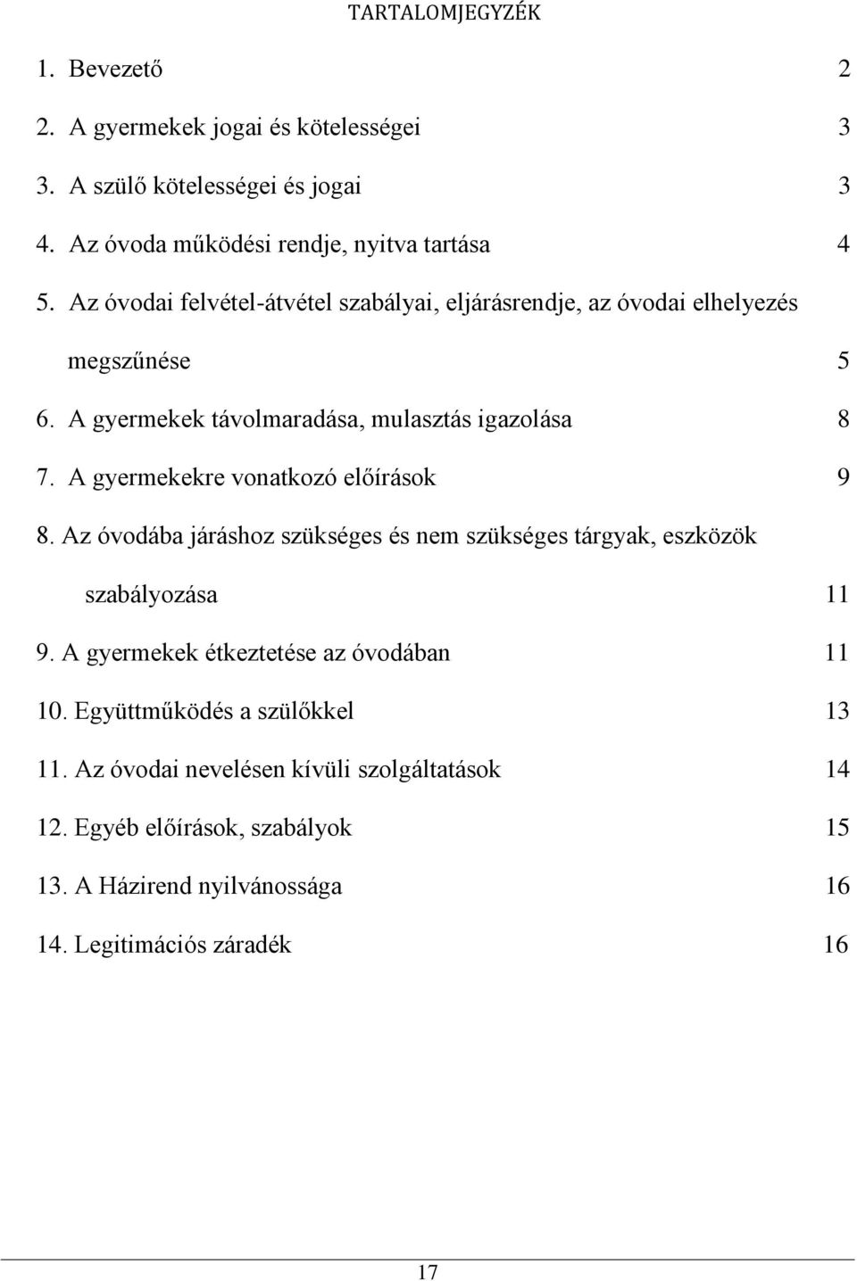 A gyermekekre vonatkozó előírások 9 8. Az óvodába járáshoz szükséges és nem szükséges tárgyak, eszközök szabályozása 11 9.