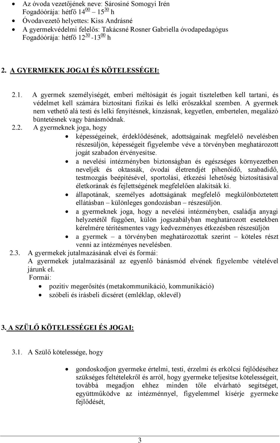 A gyermek nem vethető alá testi és lelki fenyítésnek, kínzásnak, kegyetlen, embertelen, megalázó büntetésnek vagy bánásmódnak. 2.