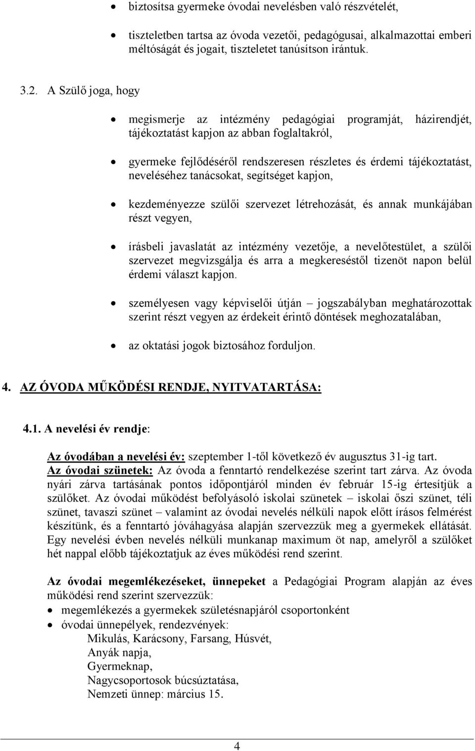 neveléséhez tanácsokat, segítséget kapjon, kezdeményezze szülői szervezet létrehozását, és annak munkájában részt vegyen, írásbeli javaslatát az intézmény vezetője, a nevelőtestület, a szülői