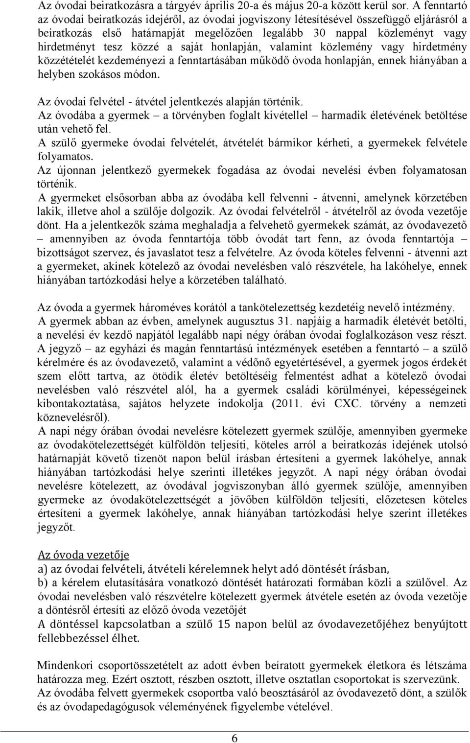 közzé a saját honlapján, valamint közlemény vagy hirdetmény közzétételét kezdeményezi a fenntartásában működő óvoda honlapján, ennek hiányában a helyben szokásos módon.