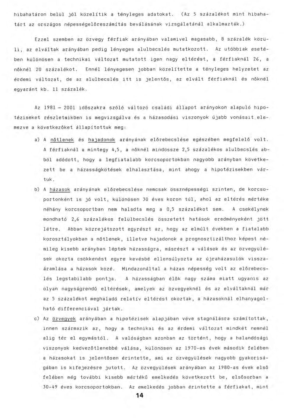 Az utóbbiak esetében különösen a technikai változat mutatott igen nagy eltérést, a férfiaknál 26, a nőknél 20 százalékot.