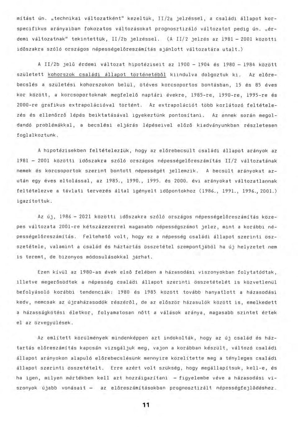 ) A II/2b jelű érdemi változat hipotéziseit az 1900-1904 és 1980 1984 között született kohorszok családi állapot történetéből kiindulva dolgoztuk ki.