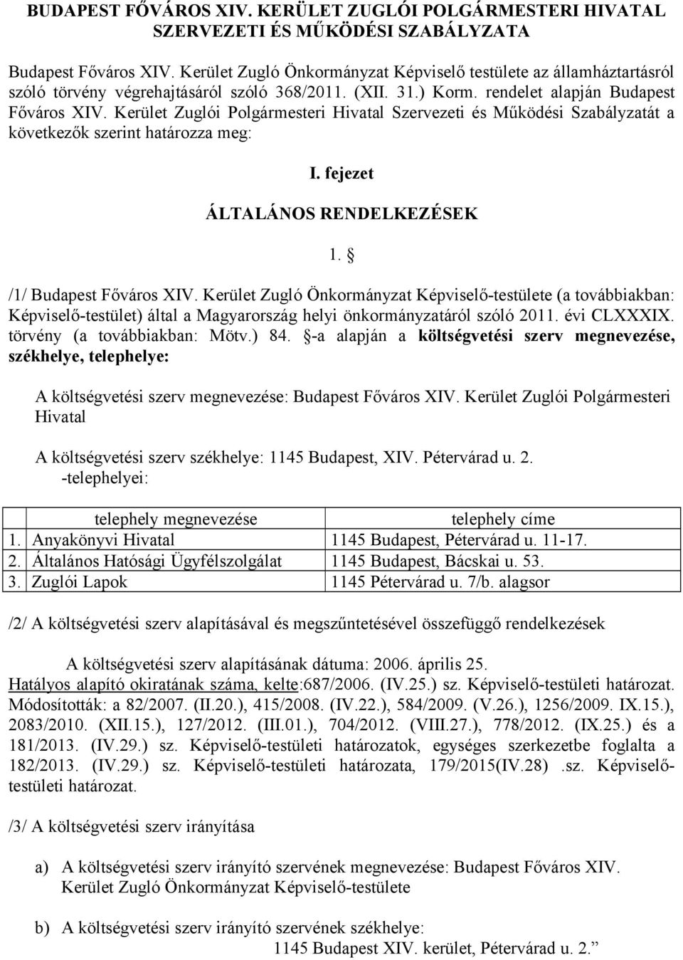 Kerület Zuglói Polgármesteri Hivatal Szervezeti és Működési Szabályzatát a következők szerint határozza meg: I. fejezet ÁLTALÁNOS RENDELKEZÉSEK 1. /1/ Budapest Főváros XIV.