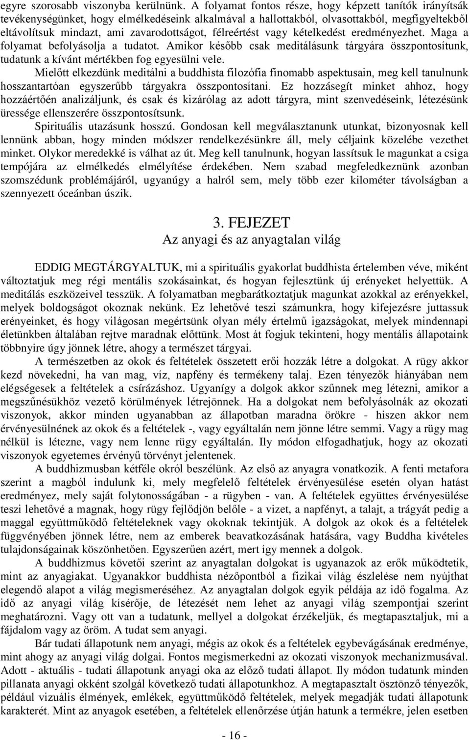 félreértést vagy kételkedést eredményezhet. Maga a folyamat befolyásolja a tudatot. Amikor később csak meditálásunk tárgyára összpontosítunk, tudatunk a kívánt mértékben fog egyesülni vele.