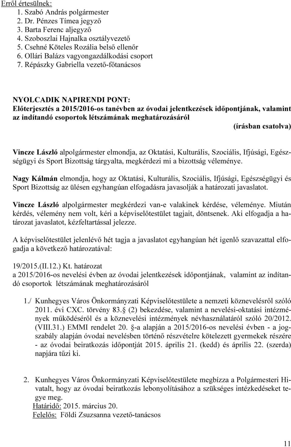 Répászky Gabriella vezető-főtanácsos NYOLCADIK NAPIRENDI PONT: Előterjesztés a 2015/2016-os tanévben az óvodai jelentkezések időpontjának, valamint az indítandó csoportok létszámának meghatározásáról