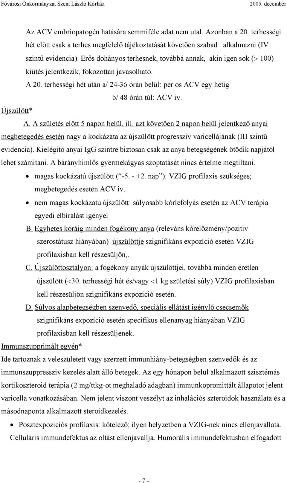 Újszülött* A. A születés előtt 5 napon belül, ill. azt követően 2 napon belül jelentkező anyai megbetegedés esetén nagy a kockázata az újszülött progressziv varicellájának (III szintű evidencia).