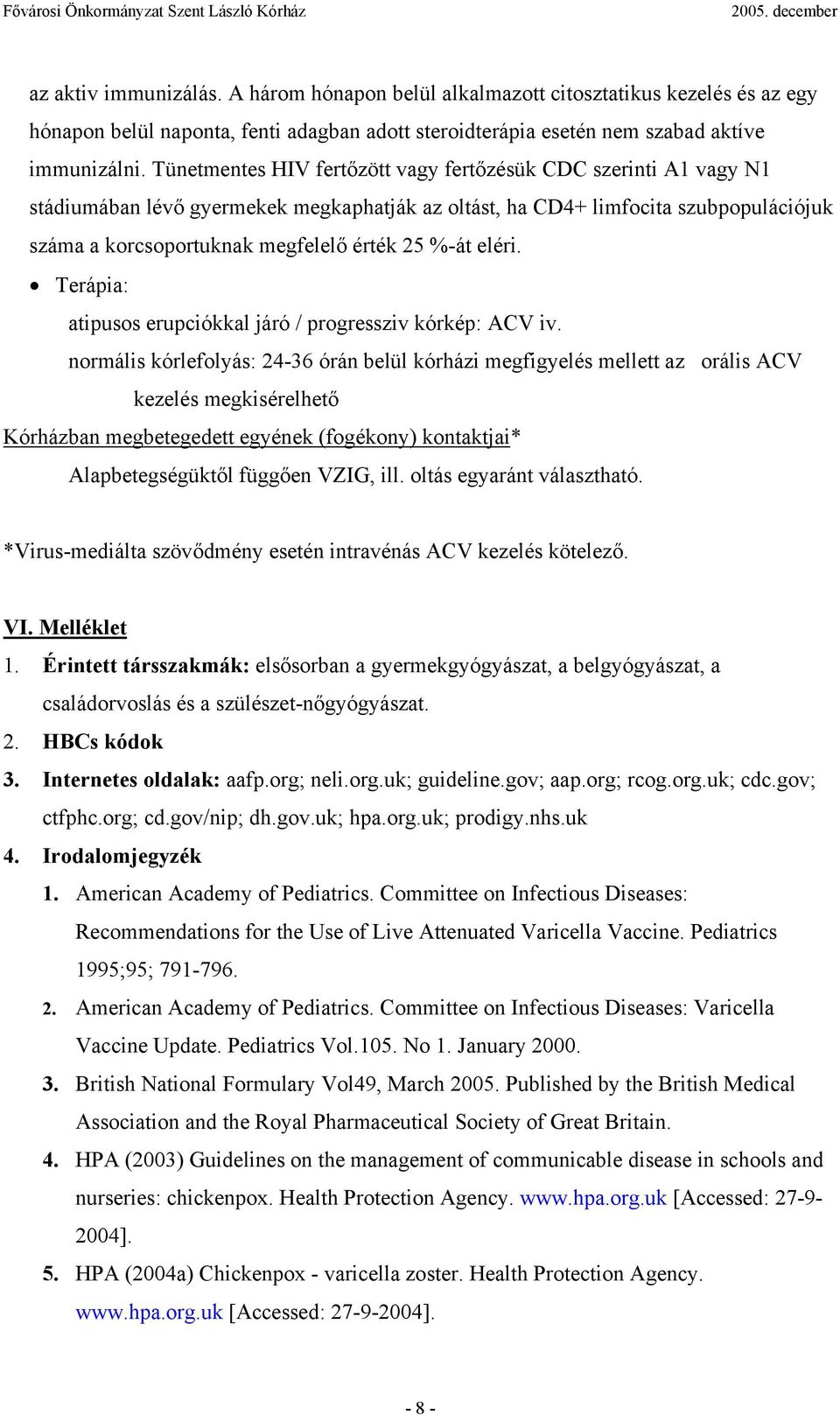 eléri. Terápia: atipusos erupciókkal járó / progressziv kórkép: ACV iv.