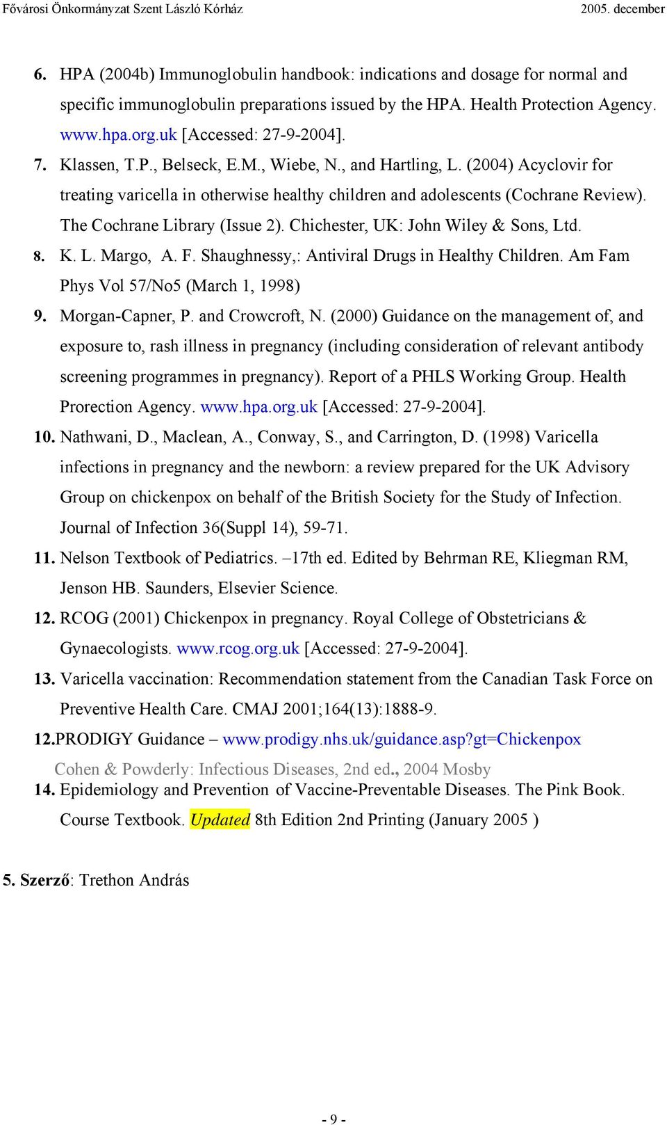 Chichester, UK: John Wiley & Sons, Ltd. 8. K. L. Margo, A. F. Shaughnessy,: Antiviral Drugs in Healthy Children. Am Fam Phys Vol 57/No5 (March 1, 1998) 9. Morgan-Capner, P. and Crowcroft, N.