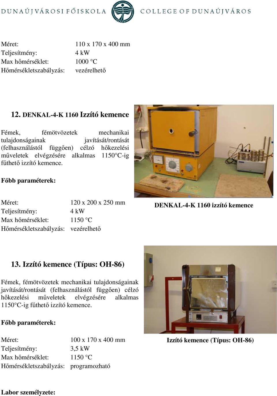 kemence. Méret: 120 x 200 x 250 mm Teljesítmény: 4 kw Max hımérséklet: 1150 C Hımérsékletszabályzás: vezérelhetı DENKAL-4-K 1160 izzító kemence 13.