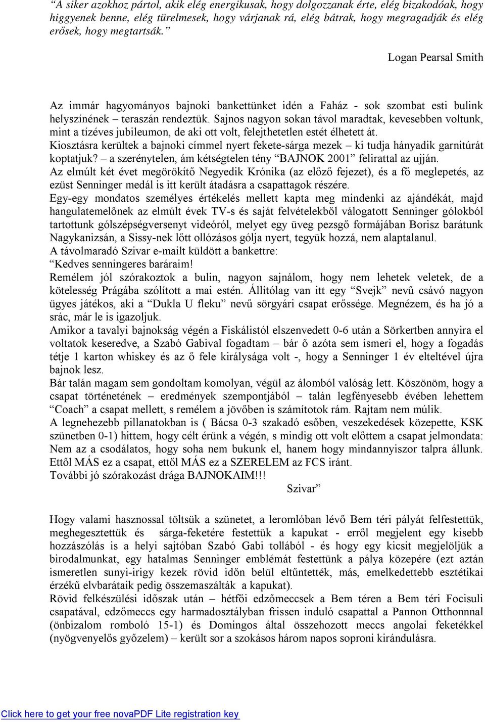 Sajnos nagyon sokan távol maradtak, kevesebben voltunk, mint a tízéves jubileumon, de aki ott volt, felejthetetlen estét élhetett át.