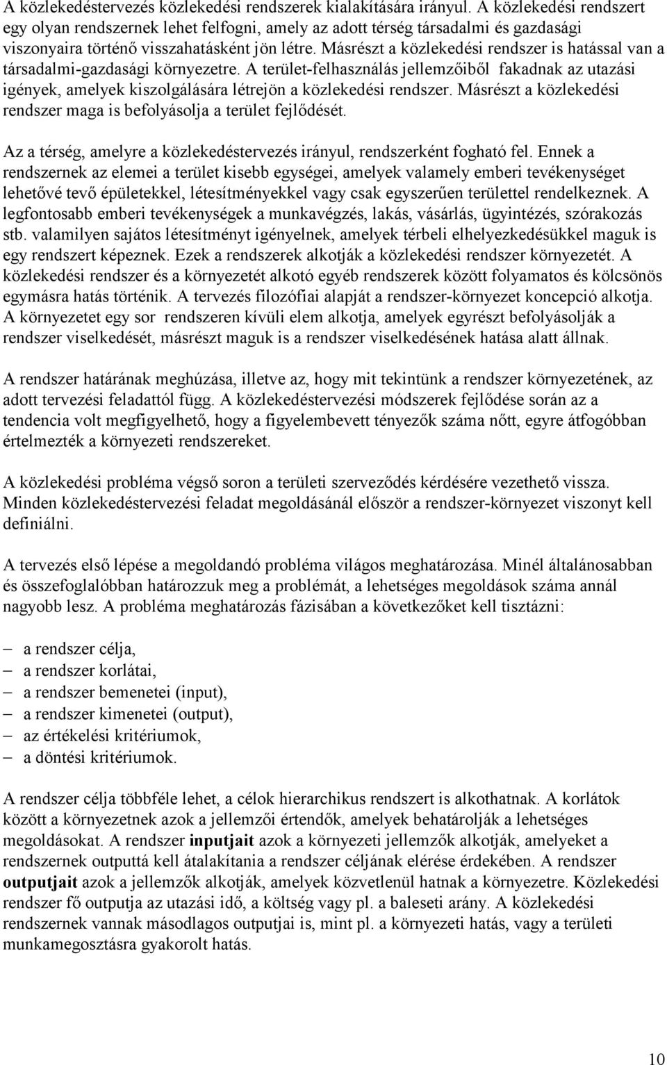Másrészt a kö zlekedési rendszer is hatással van a társadalmi-gazdasági kö rnyezetre.