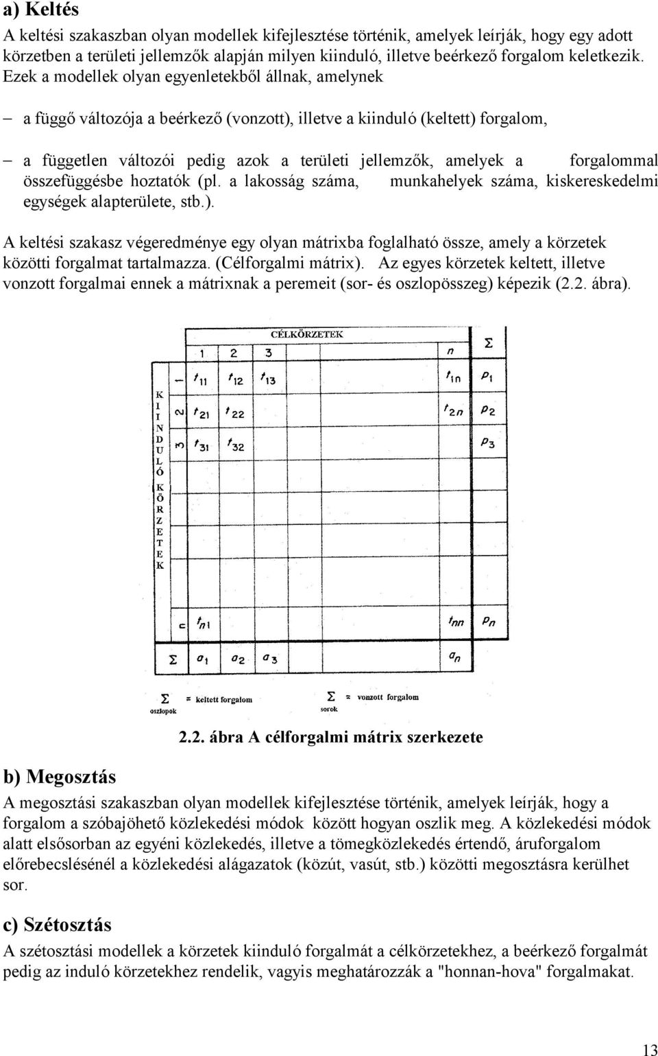 forgalommal ö sszefüggé sbe hoztató k (pl. a lakosság száma, munkahelyek száma, kiskereskedelmi egységek alapterülete, stb.).