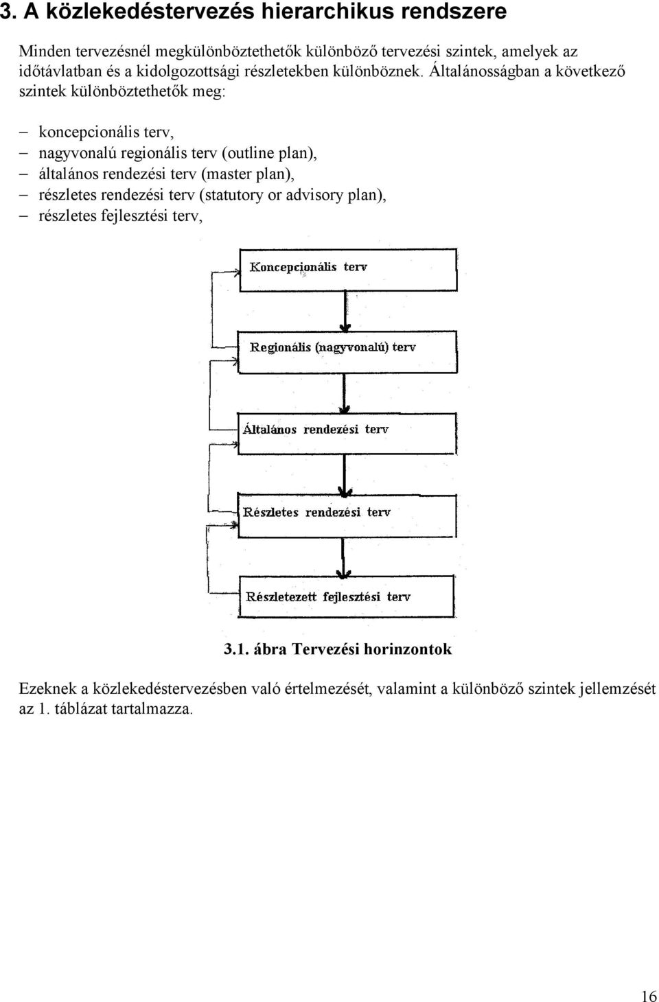 Á ltalánosságban a kö vetkező szintek külö nbö ztethetők meg: koncepcionális terv, nagyvonalú regionális terv (outline plan), általános rendezési terv