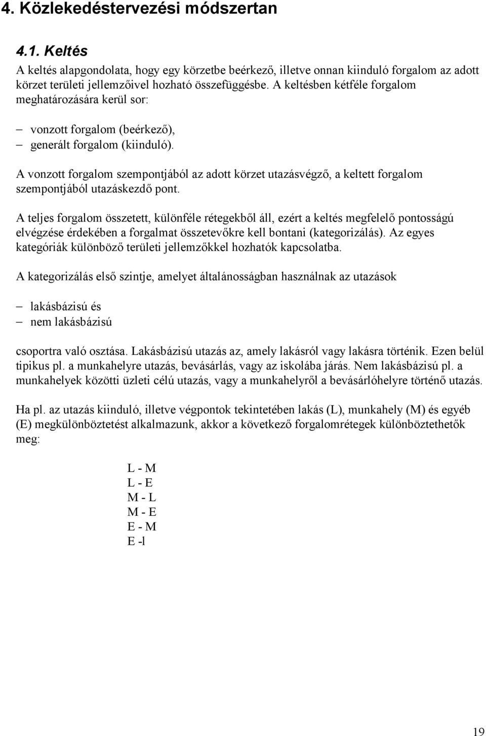 A vonzott forgalom szempontjábó l az adott kö rzet utazásvégző, a keltett forgalom szempontjábó l utazáskezdő pont.