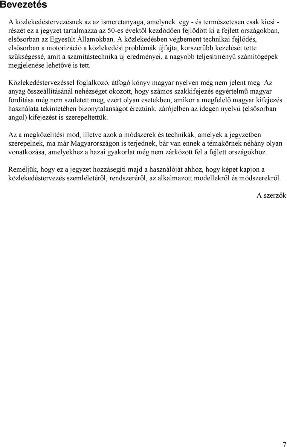 A kö zlekedésben végbement technikai fejlődés, elsősorban a motorizáció a kö zlekedési problémák újfajta, korszerűbb kezelését tette szükségessé, amit a számítástechnika új eredményei, a nagyobb