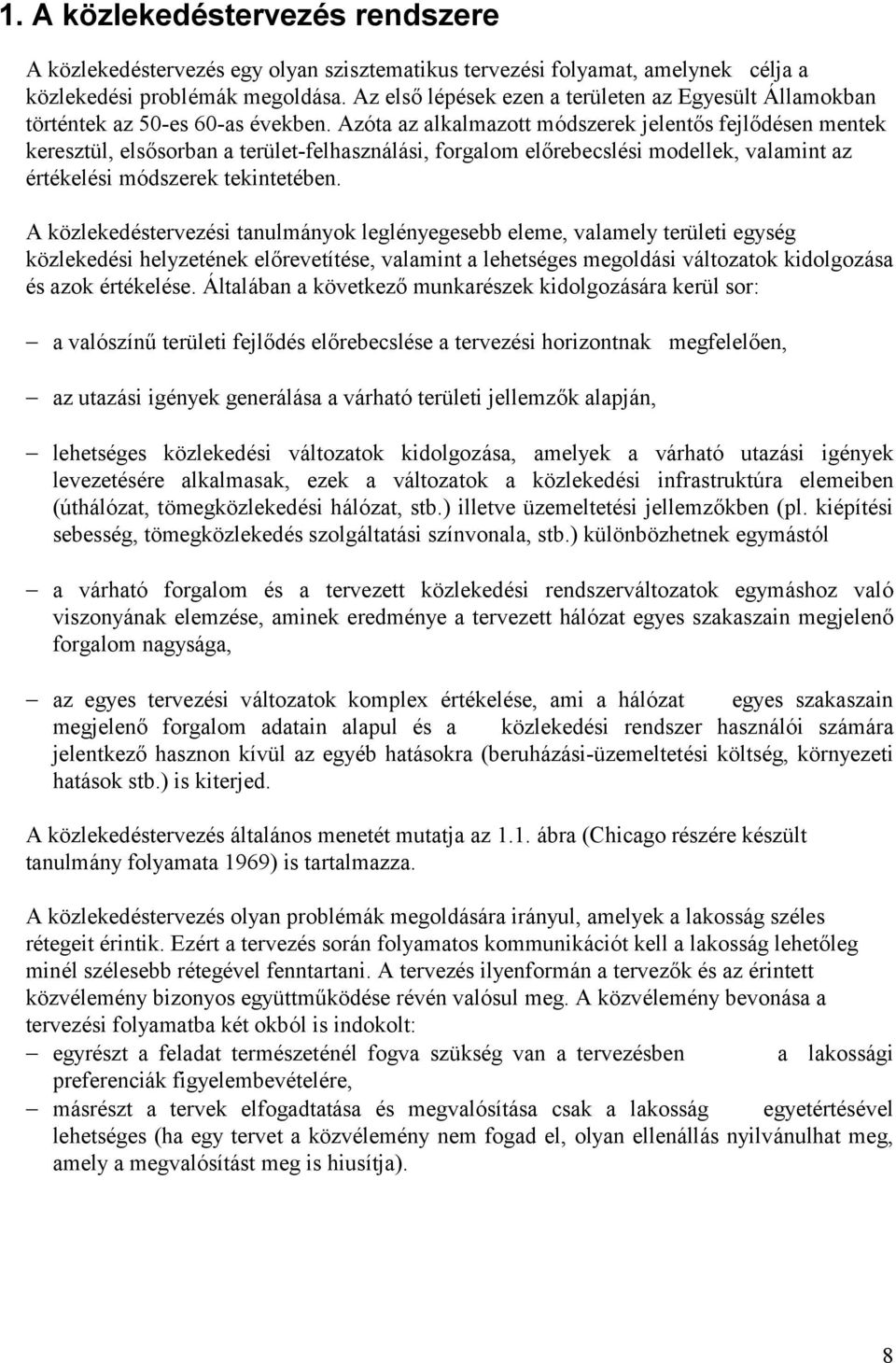 Azó ta az alkalmazott mó dszerek jelentős fejlődésen mentek keresztül, elsősorban a terület-felhasználási, forgalom előrebecslési modellek, valamint az é rté kelé si mó dszerek tekinteté ben.