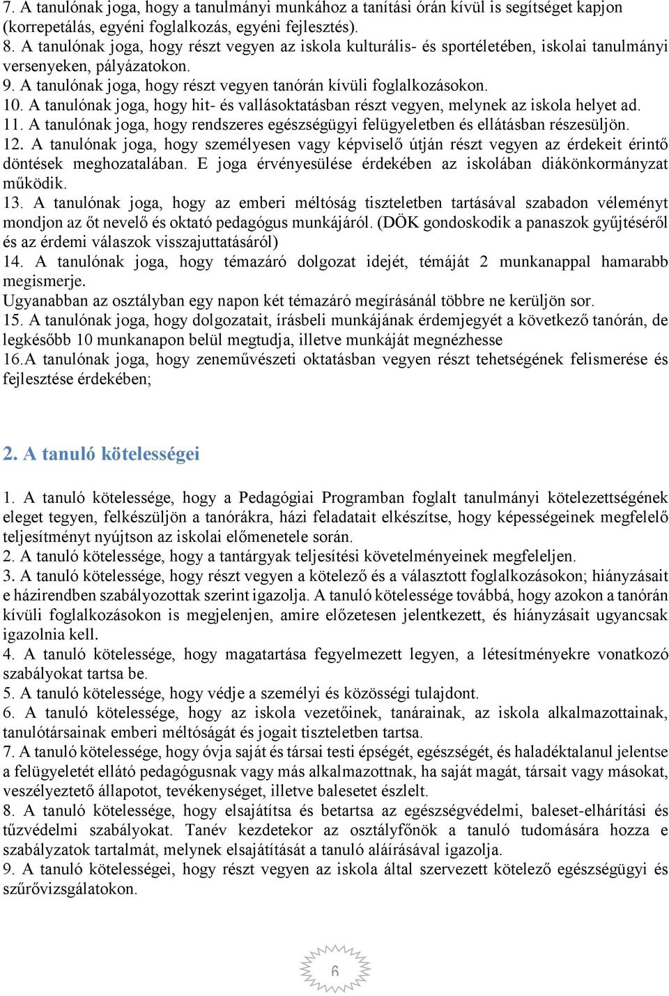 A tanulónak joga, hogy hit- és vallásoktatásban részt vegyen, melynek az iskola helyet ad. 11. A tanulónak joga, hogy rendszeres egészségügyi felügyeletben és ellátásban részesüljön. 12.