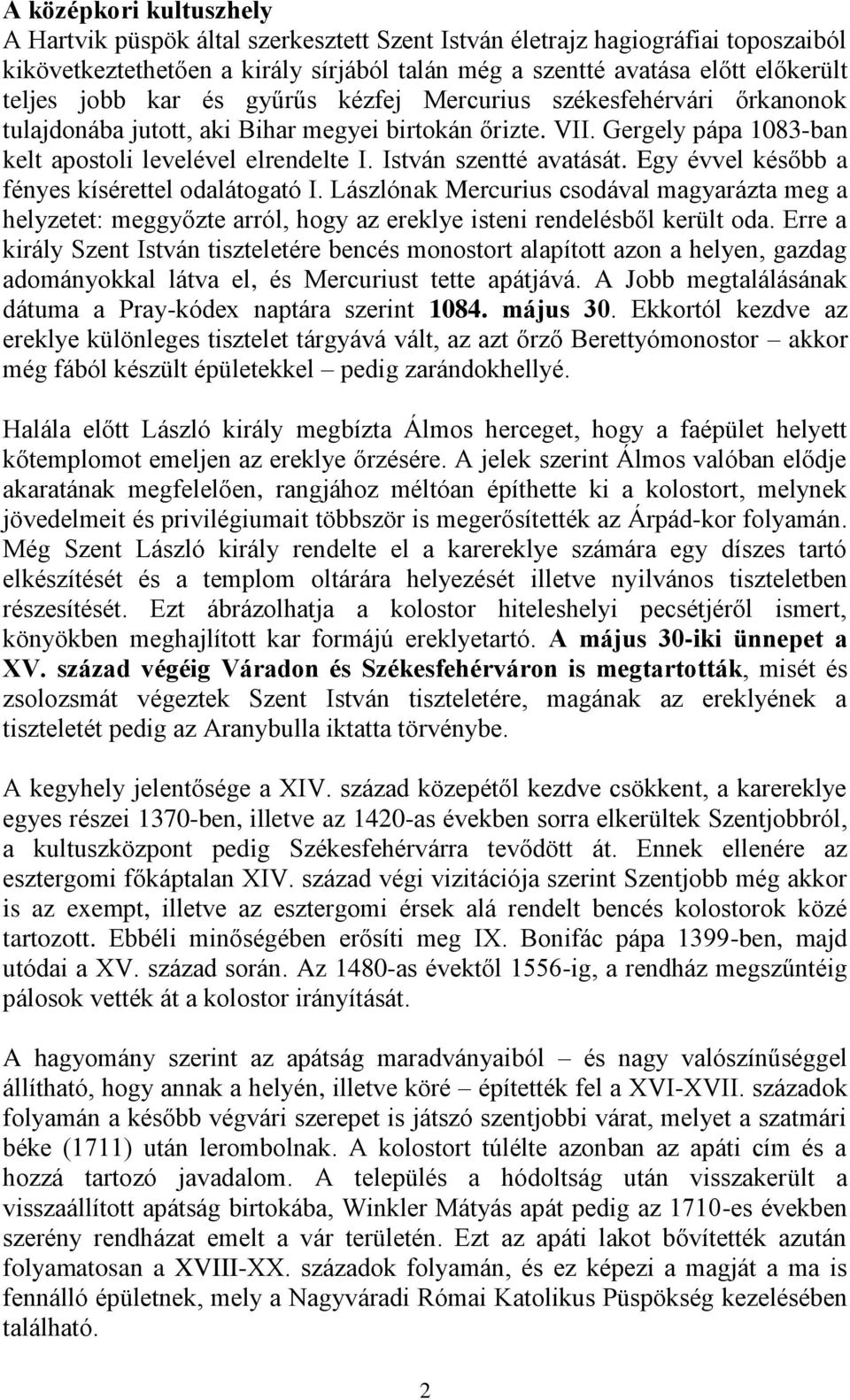 István szentté avatását. Egy évvel később a fényes kísérettel odalátogató I. Lászlónak Mercurius csodával magyarázta meg a helyzetet: meggyőzte arról, hogy az ereklye isteni rendelésből került oda.