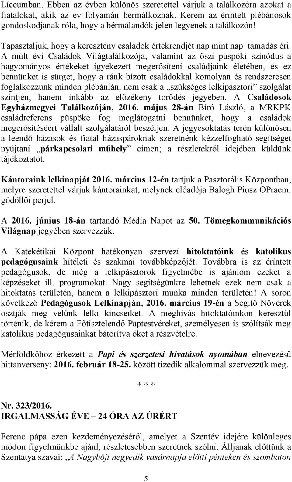 A múlt évi Családok Világtalálkozója, valamint az őszi püspöki szinódus a hagyományos értékeket igyekezett megerősíteni családjaink életében, és ez bennünket is sürget, hogy a ránk bízott családokkal