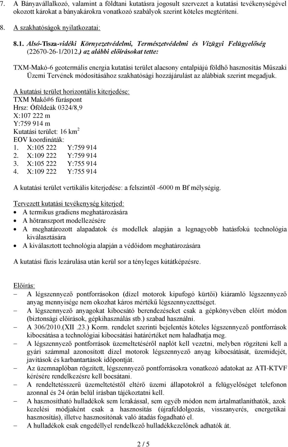 ) az alábbi előírásokat tette: TXM-Makó-6 geotermális energia kutatási terület alacsony entalpiájú földhő hasznosítás Műszaki Üzemi Tervének módosításához szakhatósági hozzájárulást az alábbiak