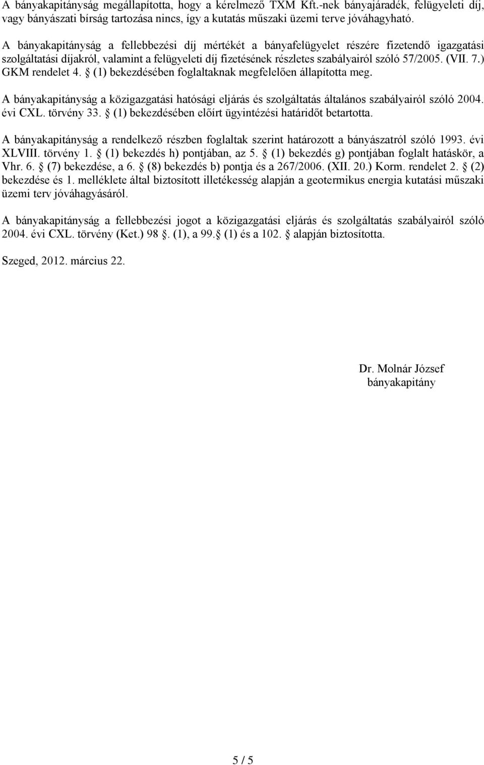 7.) GKM rendelet 4. (1) bekezdésében foglaltaknak megfelelően állapította meg. A bányakapitányság a közigazgatási hatósági eljárás és szolgáltatás általános szabályairól szóló 2004. évi CXL.