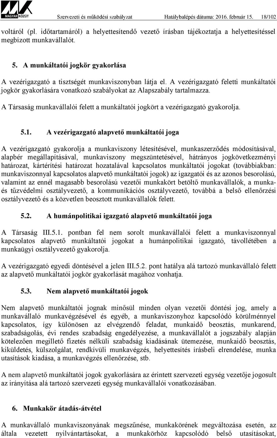 A Társaság munkavállalói felett a munkáltatói jogkört a vezérigazgató gyakorolja. 5.1.