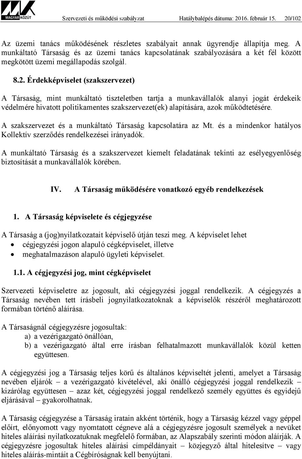 Érdekképviselet (szakszervezet) A Társaság, mint munkáltató tiszteletben tartja a munkavállalók alanyi jogát érdekeik védelmére hivatott politikamentes szakszervezet(ek) alapítására, azok