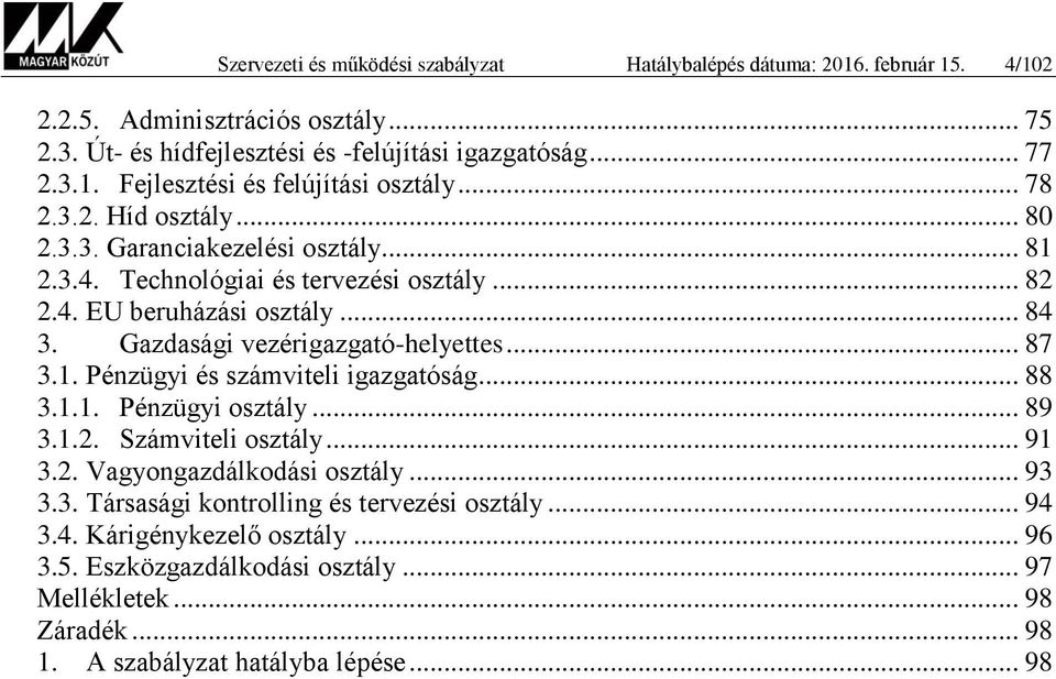 .. 87 3.1. Pénzügyi és számviteli igazgatóság... 88 3.1.1. Pénzügyi osztály... 89 3.1.2. Számviteli osztály... 91 3.2. Vagyongazdálkodási osztály... 93 3.3. Társasági kontrolling és tervezési osztály.