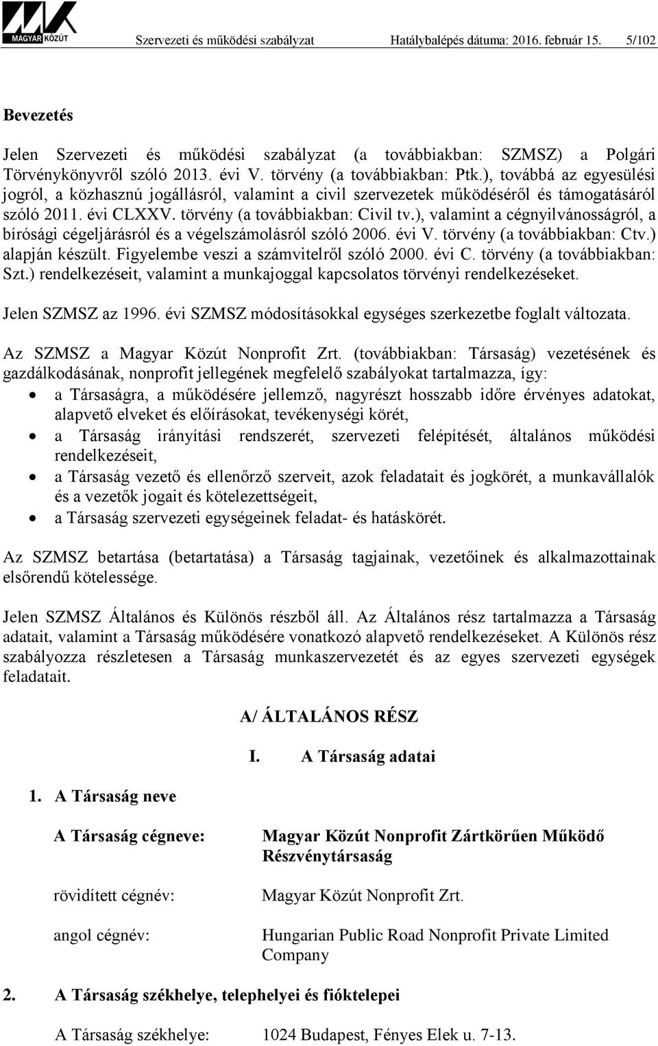 törvény (a továbbiakban: Civil tv.), valamint a cégnyilvánosságról, a bírósági cégeljárásról és a végelszámolásról szóló 2006. évi V. törvény (a továbbiakban: Ctv.) alapján készült.