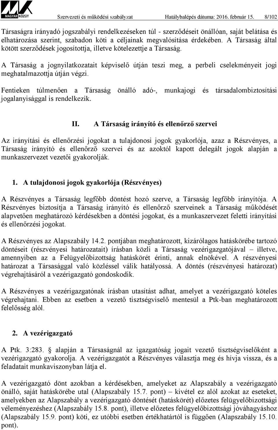 A Társaság által kötött szerződések jogosítottja, illetve kötelezettje a Társaság. A Társaság a jognyilatkozatait képviselő útján teszi meg, a perbeli cselekményeit jogi meghatalmazottja útján végzi.