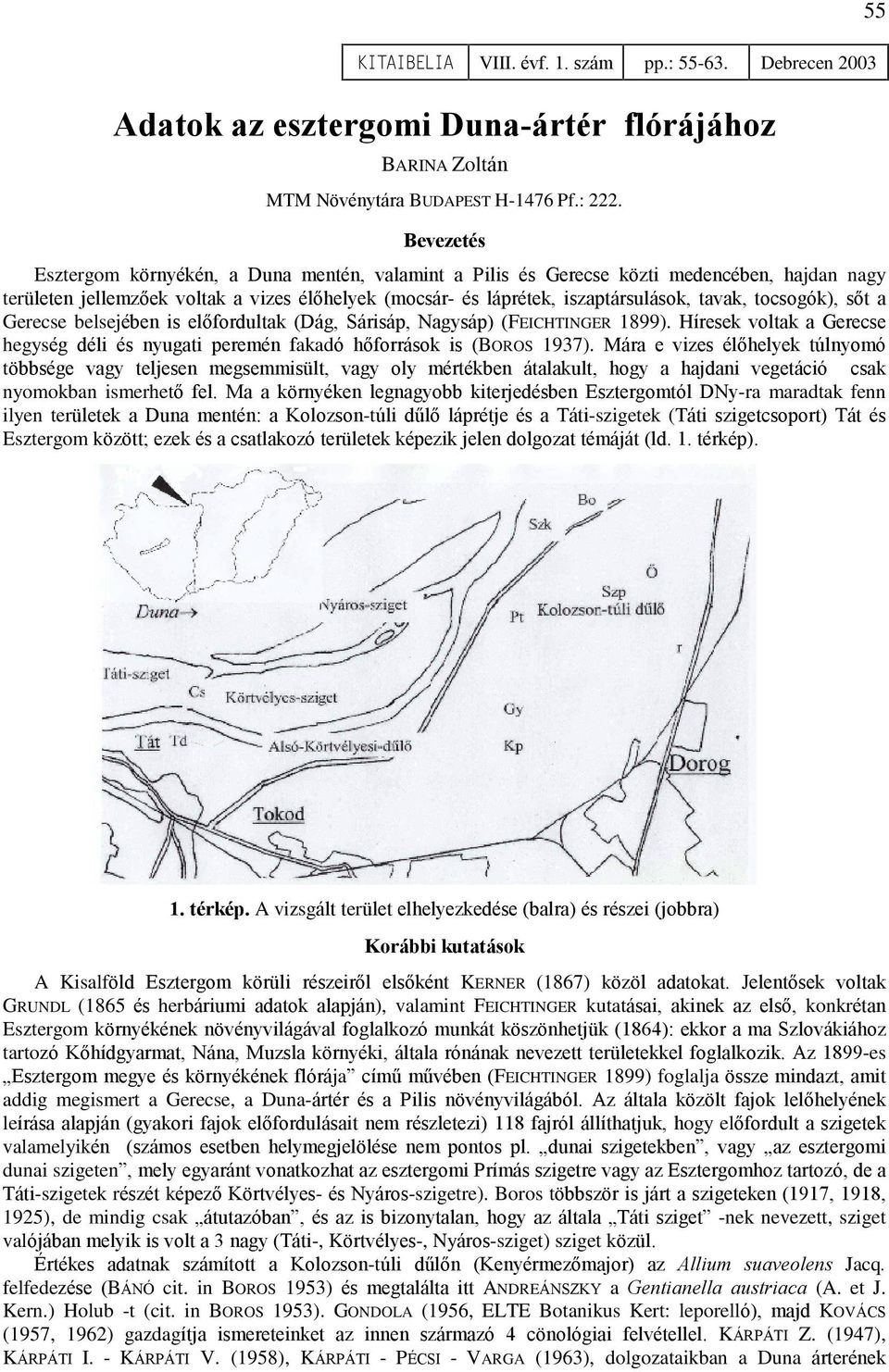 tocsogók), sõt a Gerecse belsejében is elõfordultak (Dág, Sárisáp, Nagysáp) (FEICHTINGER 1899). Híresek voltak a Gerecse hegység déli és nyugati peremén fakadó hõforrások is (BOROS 1937).