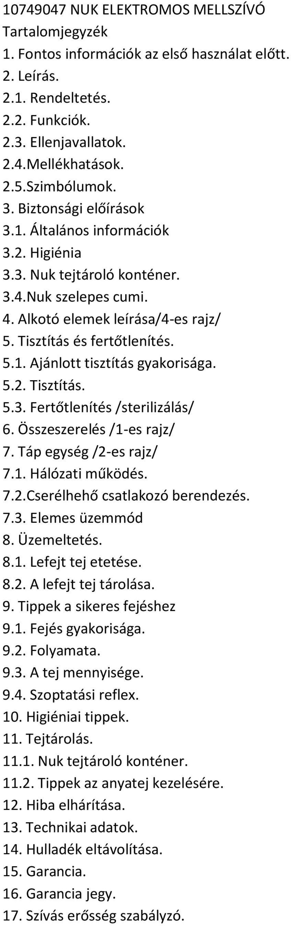 5.2. Tisztítás. 5.3. Fertőtlenítés /sterilizálás/ 6. Összeszerelés /1-es rajz/ 7. Táp egység /2-es rajz/ 7.1. Hálózati működés. 7.2.Cserélhehő csatlakozó berendezés. 7.3. Elemes üzemmód 8.