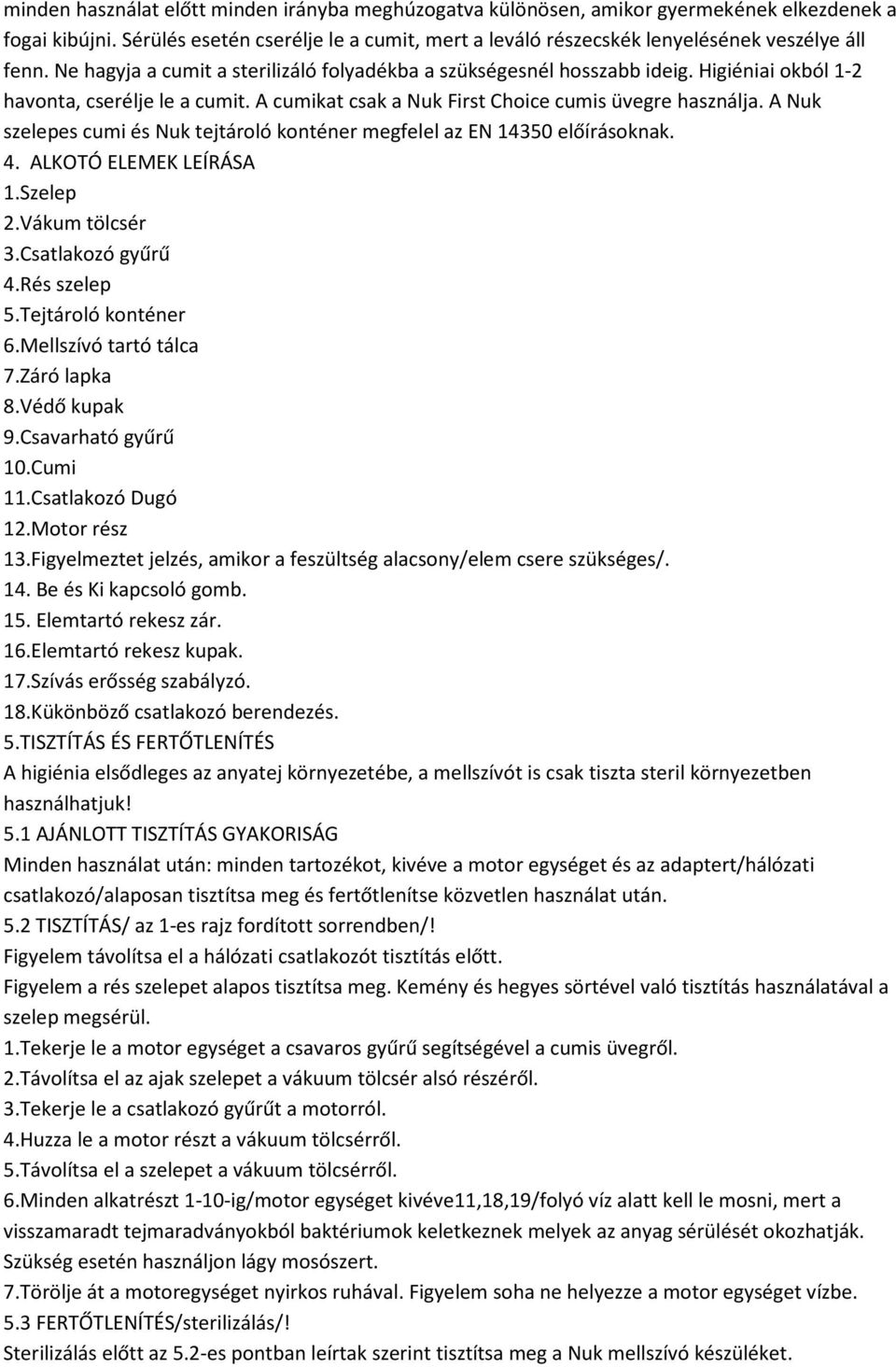 Higiéniai okból 1-2 havonta, cserélje le a cumit. A cumikat csak a Nuk First Choice cumis üvegre használja. A Nuk szelepes cumi és Nuk tejtároló konténer megfelel az EN 14350 előírásoknak. 4.