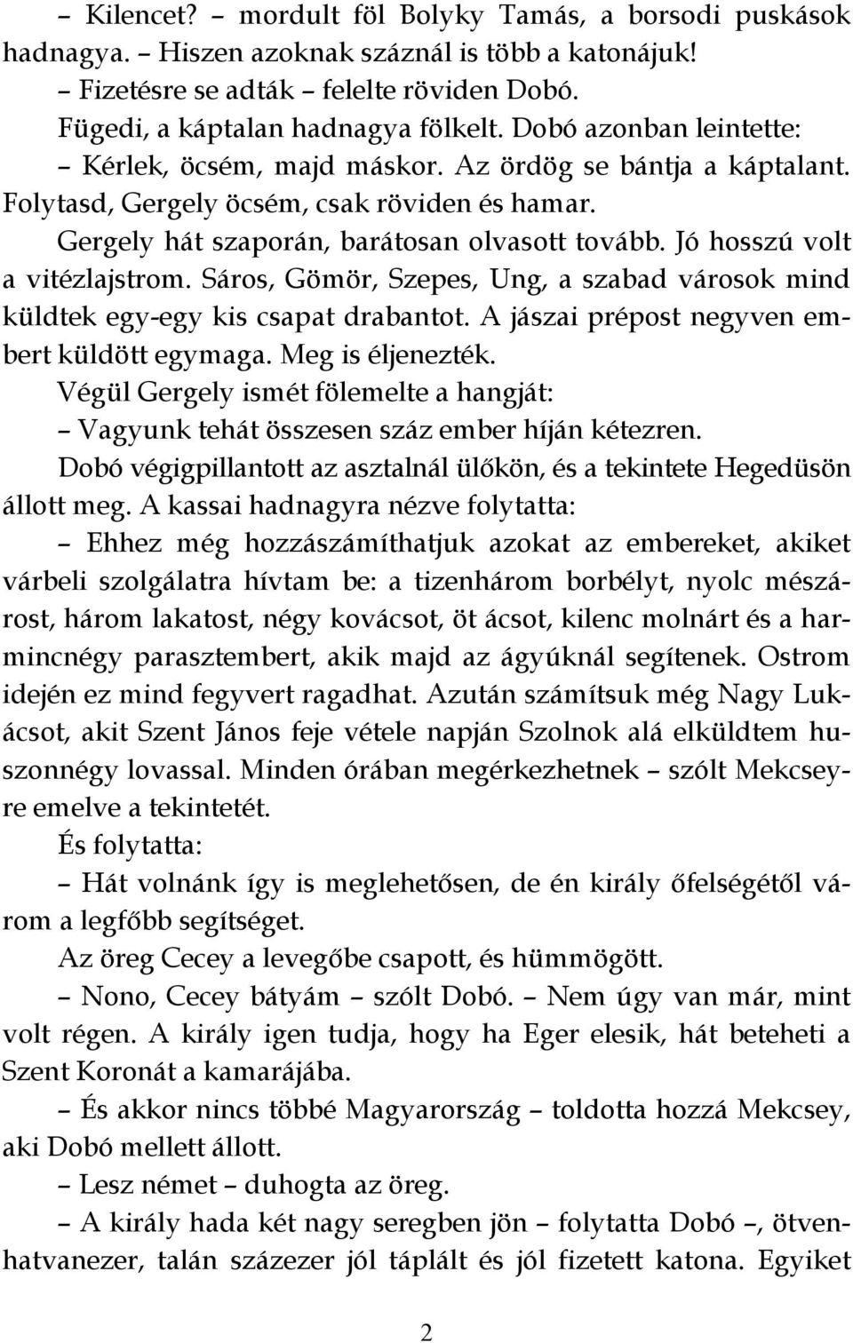 Jó hosszú volt a vitézlajstrom. Sáros, Gömör, Szepes, Ung, a szabad városok mind küldtek egy-egy kis csapat drabantot. A jászai prépost negyven embert küldött egymaga. Meg is éljenezték.